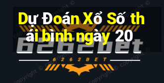 Dự Đoán Xổ Số thái bình ngày 20