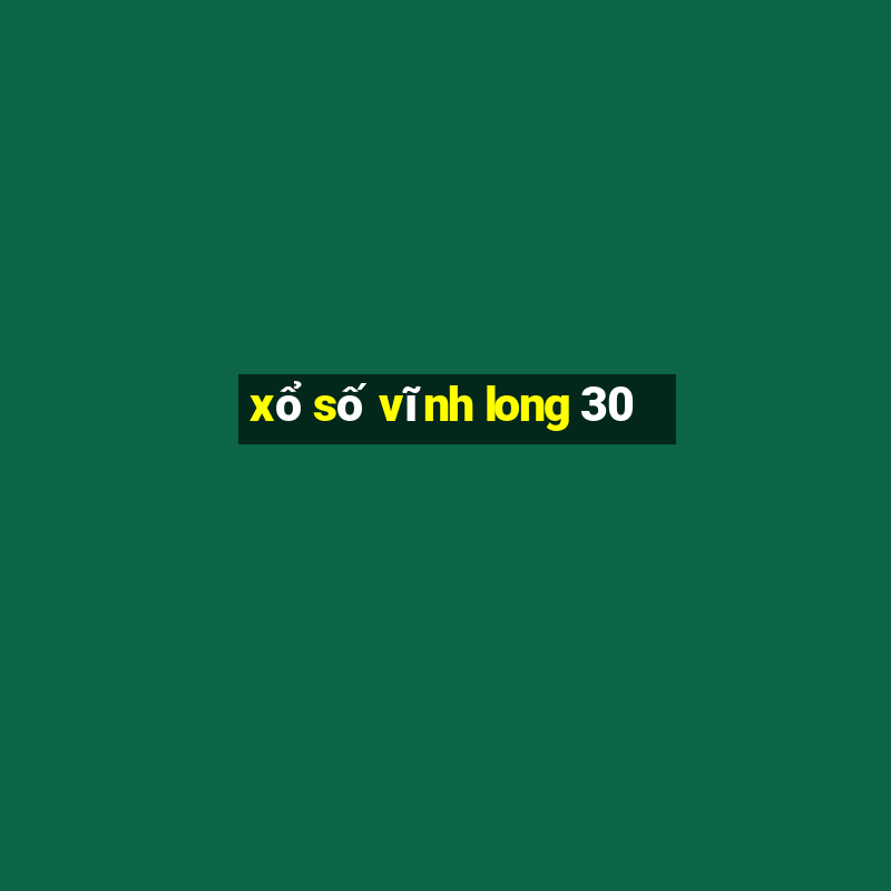 xổ số vĩnh long 30