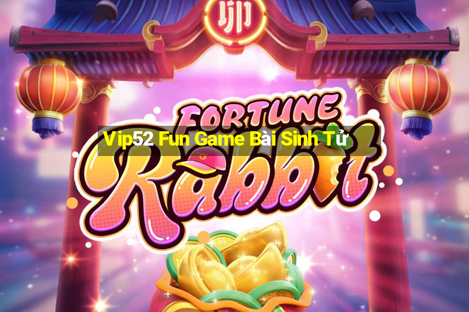 Vip52 Fun Game Bài Sinh Tử