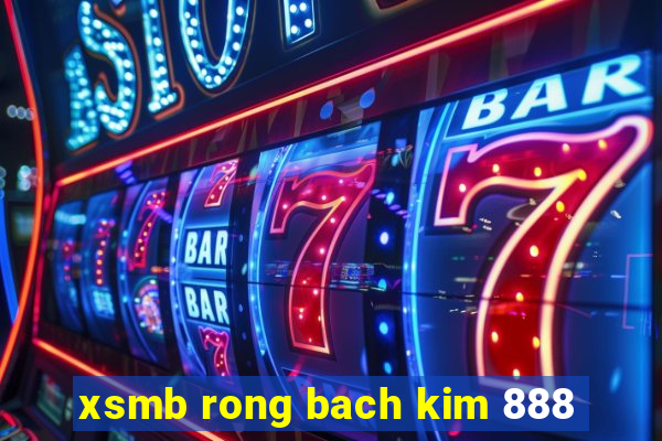 xsmb rong bach kim 888