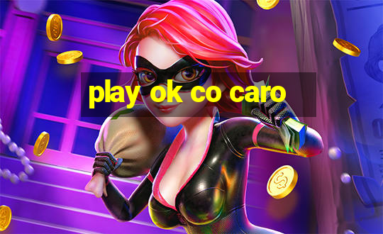 play ok co caro