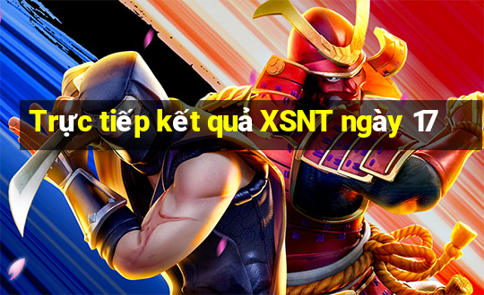 Trực tiếp kết quả XSNT ngày 17