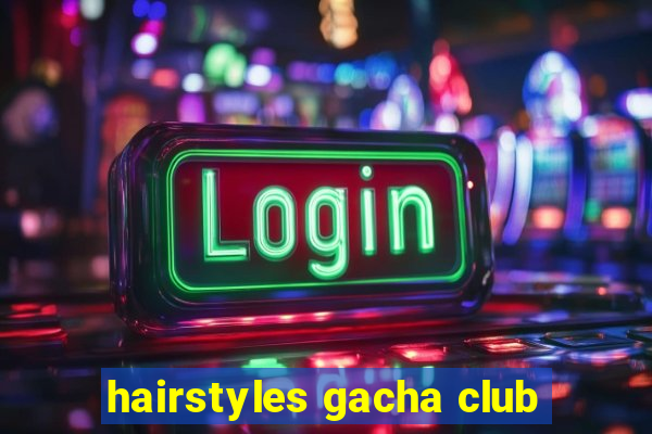 hairstyles gacha club