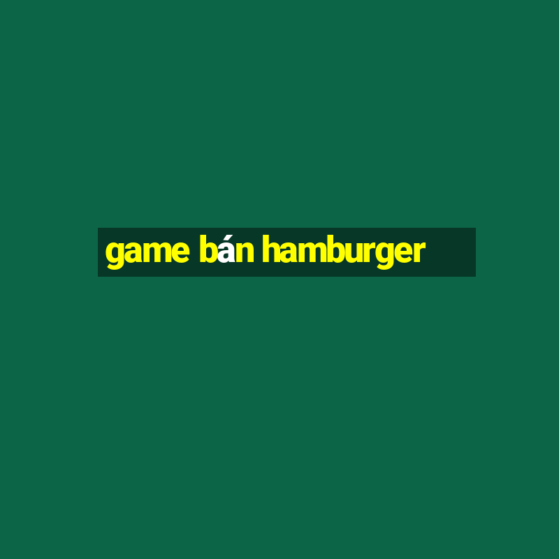 game bán hamburger