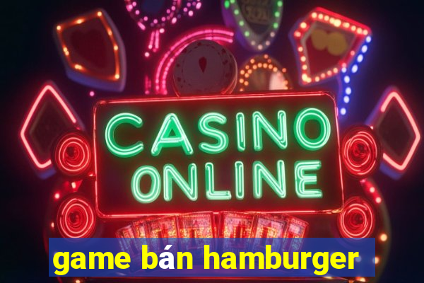 game bán hamburger