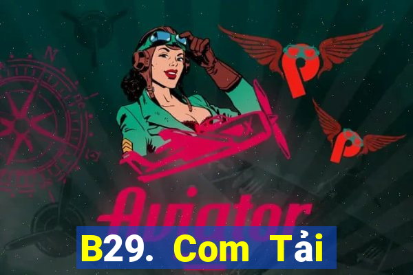 B29. Com Tải Game Bài Đổi Thưởng Uy Tín 2024