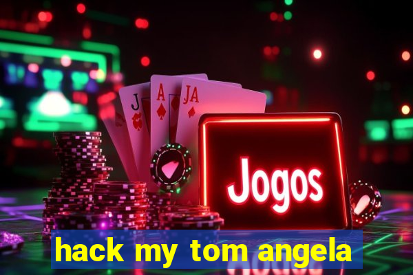 hack my tom angela