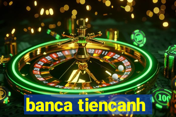 banca tiencanh