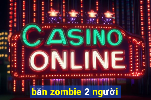 bắn zombie 2 người