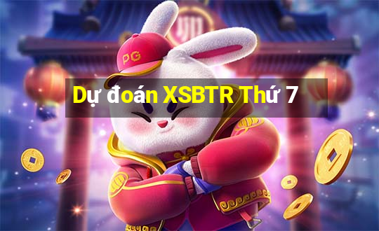 Dự đoán XSBTR Thứ 7