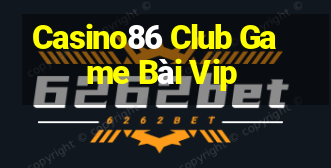 Casino86 Club Game Bài Vip