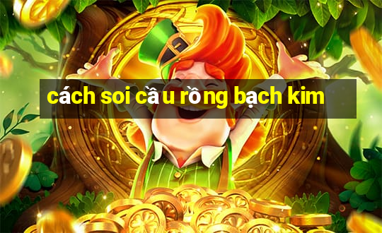 cách soi cầu rồng bạch kim