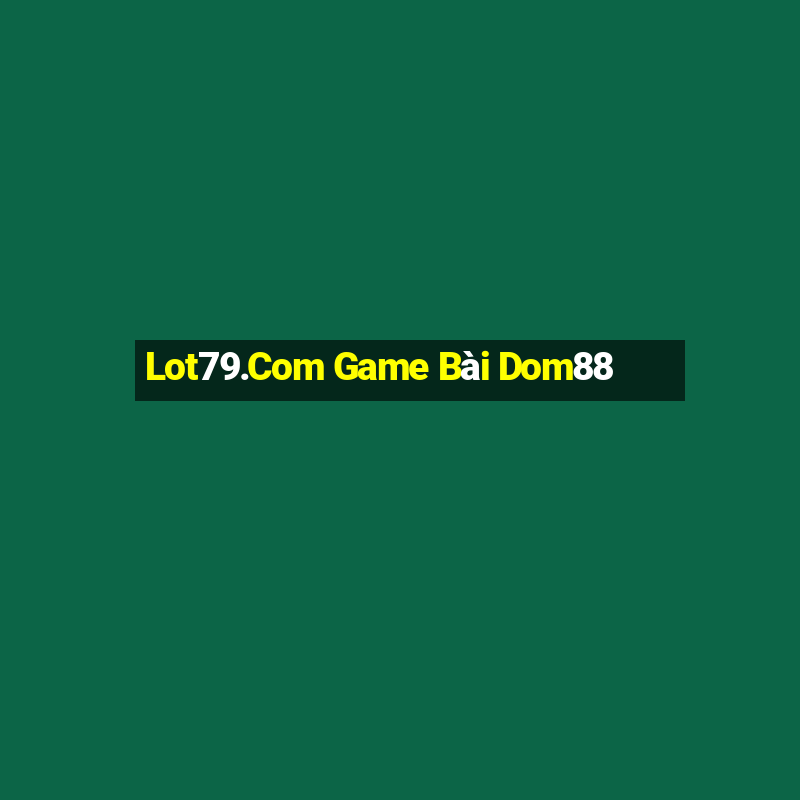 Lot79.Com Game Bài Dom88