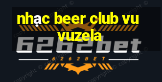 nhạc beer club vuvuzela