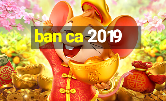 ban ca 2019