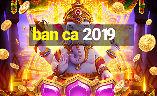 ban ca 2019