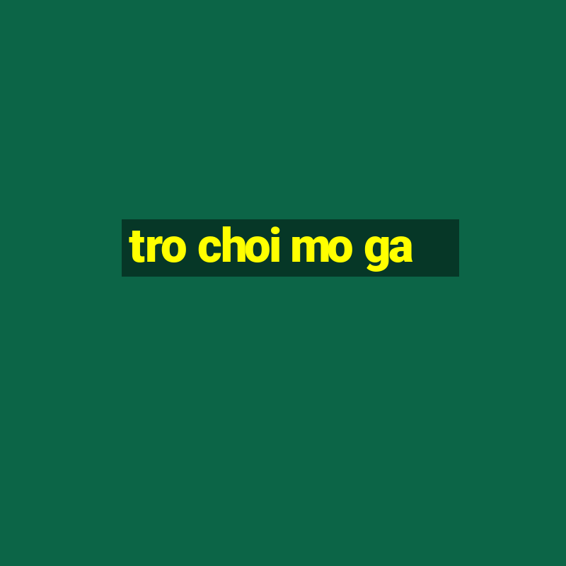 tro choi mo ga