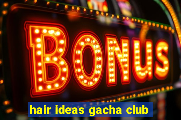 hair ideas gacha club