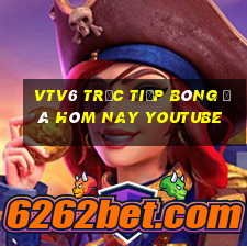 vtv6 trực tiếp bóng đá hôm nay youtube