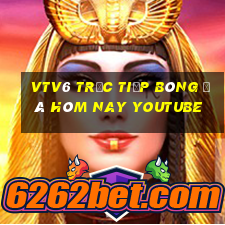 vtv6 trực tiếp bóng đá hôm nay youtube