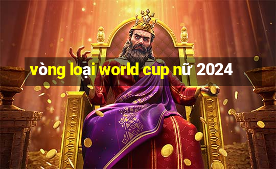 vòng loại world cup nữ 2024