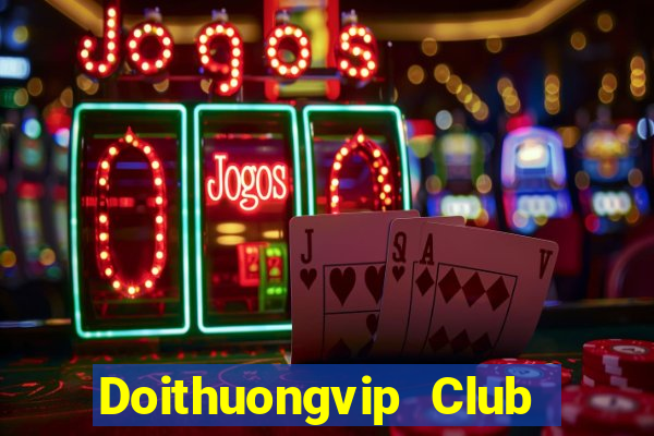 Doithuongvip Club Choi Game Đánh Bài