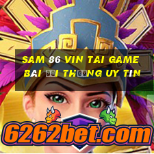 Sam 86 Vin Tai Game Bài Đổi Thưởng Uy Tín