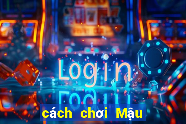 cách chơi Mậu Binh thắng 100