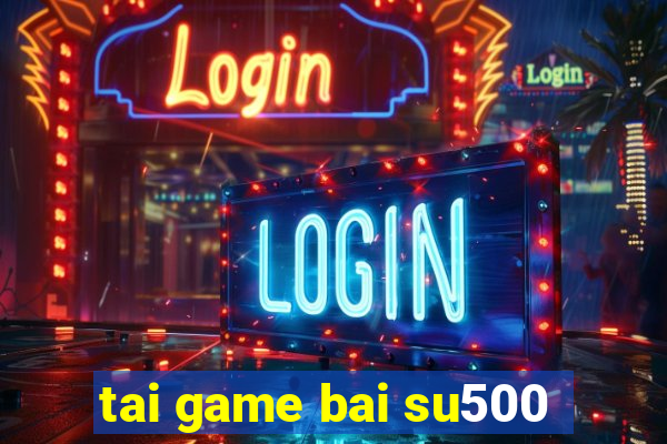 tai game bai su500