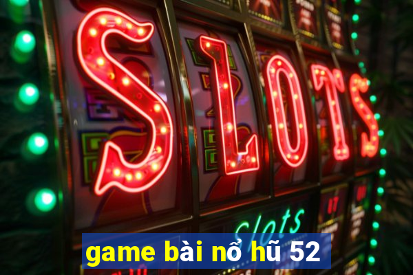 game bài nổ hũ 52