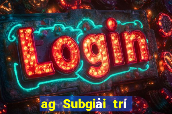 ag Subgiải trí ở đâu?