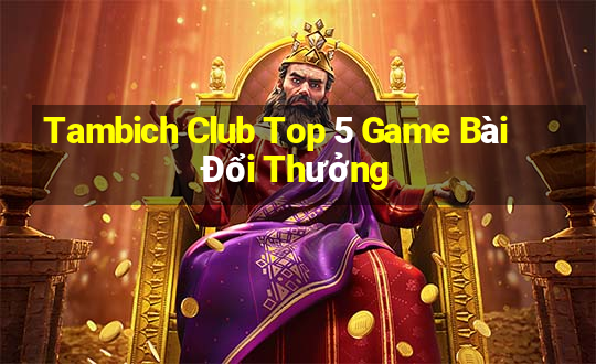 Tambich Club Top 5 Game Bài Đổi Thưởng