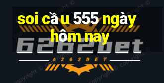 soi cầu 555 ngày hôm nay