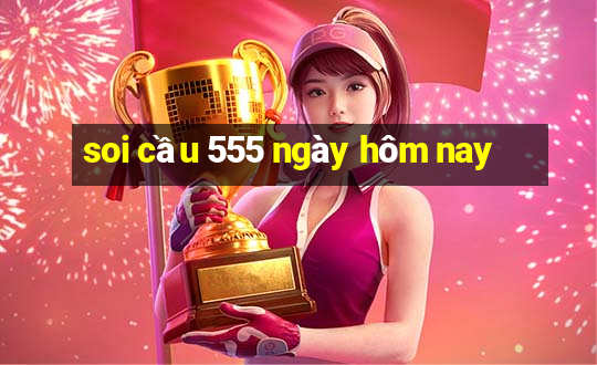 soi cầu 555 ngày hôm nay