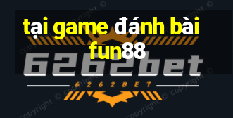 tại game đánh bài fun88