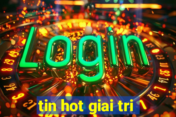 tin hot giai tri