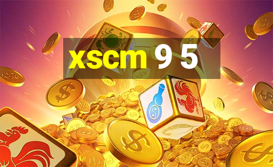 xscm 9 5