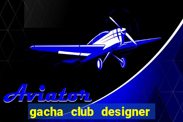 gacha club designer edition mod apk