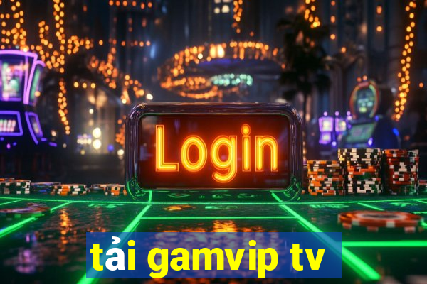 tải gamvip tv