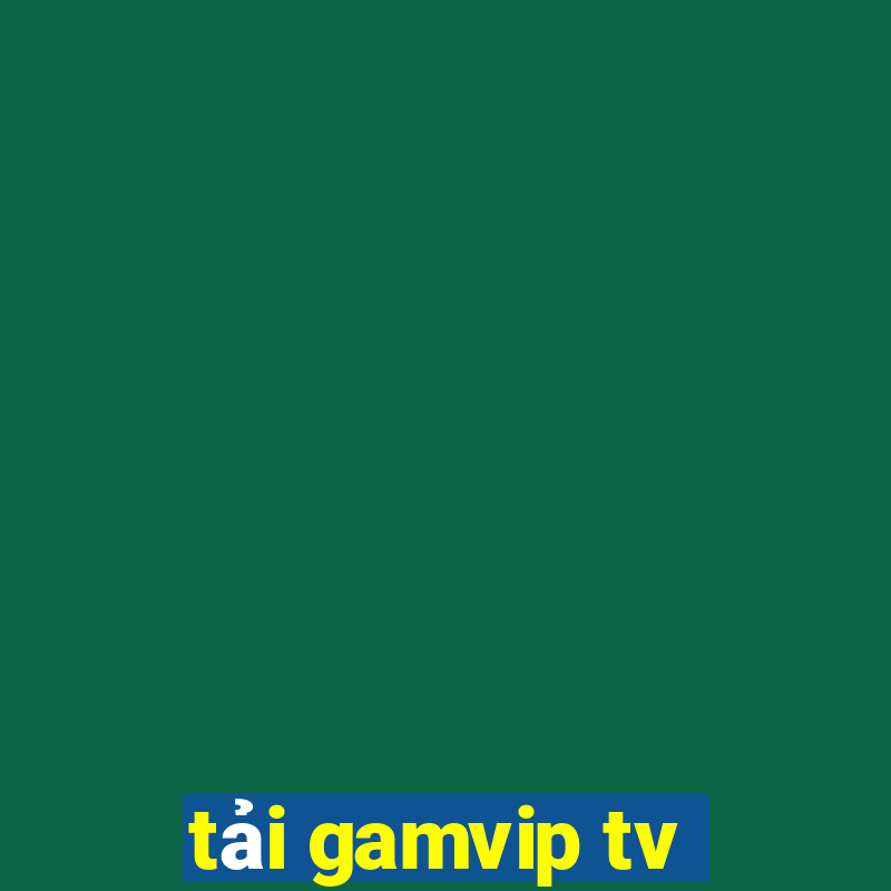 tải gamvip tv