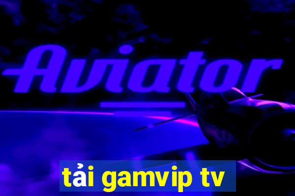 tải gamvip tv