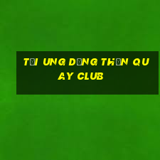 tải ung dụng thần quay club