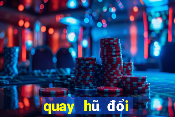 quay hũ đổi thưởng moi nhat