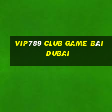 Vip789 Club Game Bài Dubai