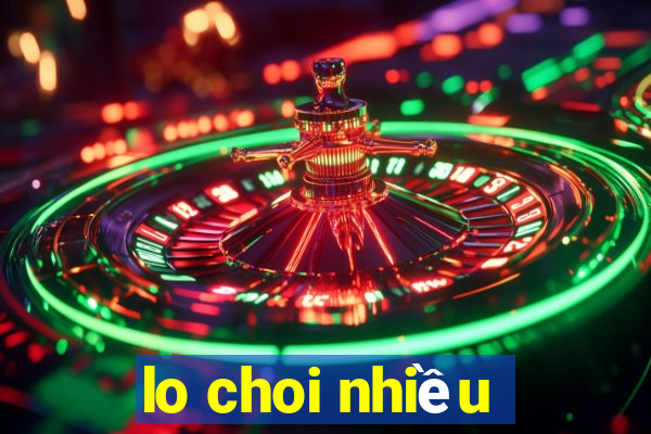 lo choi nhiều