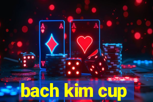 bach kim cup