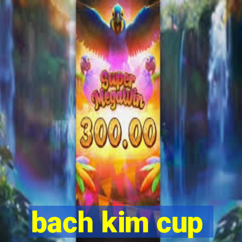 bach kim cup