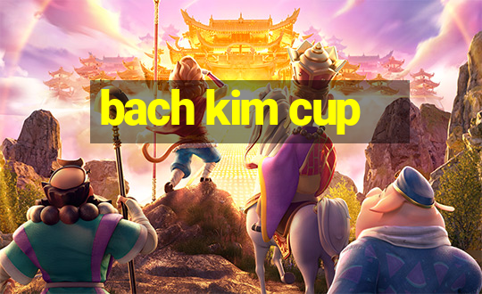 bach kim cup