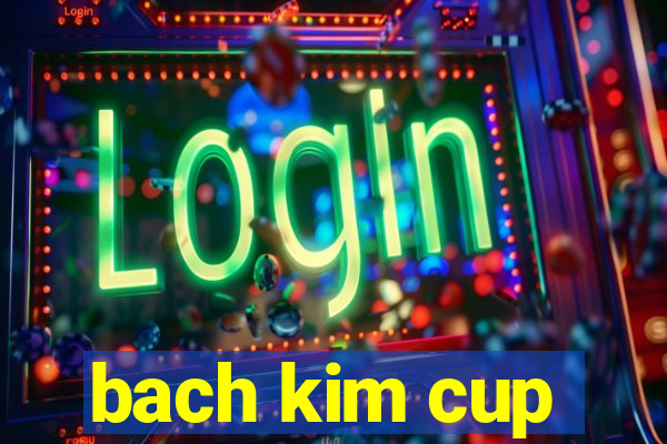 bach kim cup