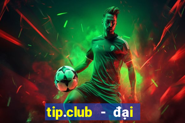 tip.club - đại gia game bai